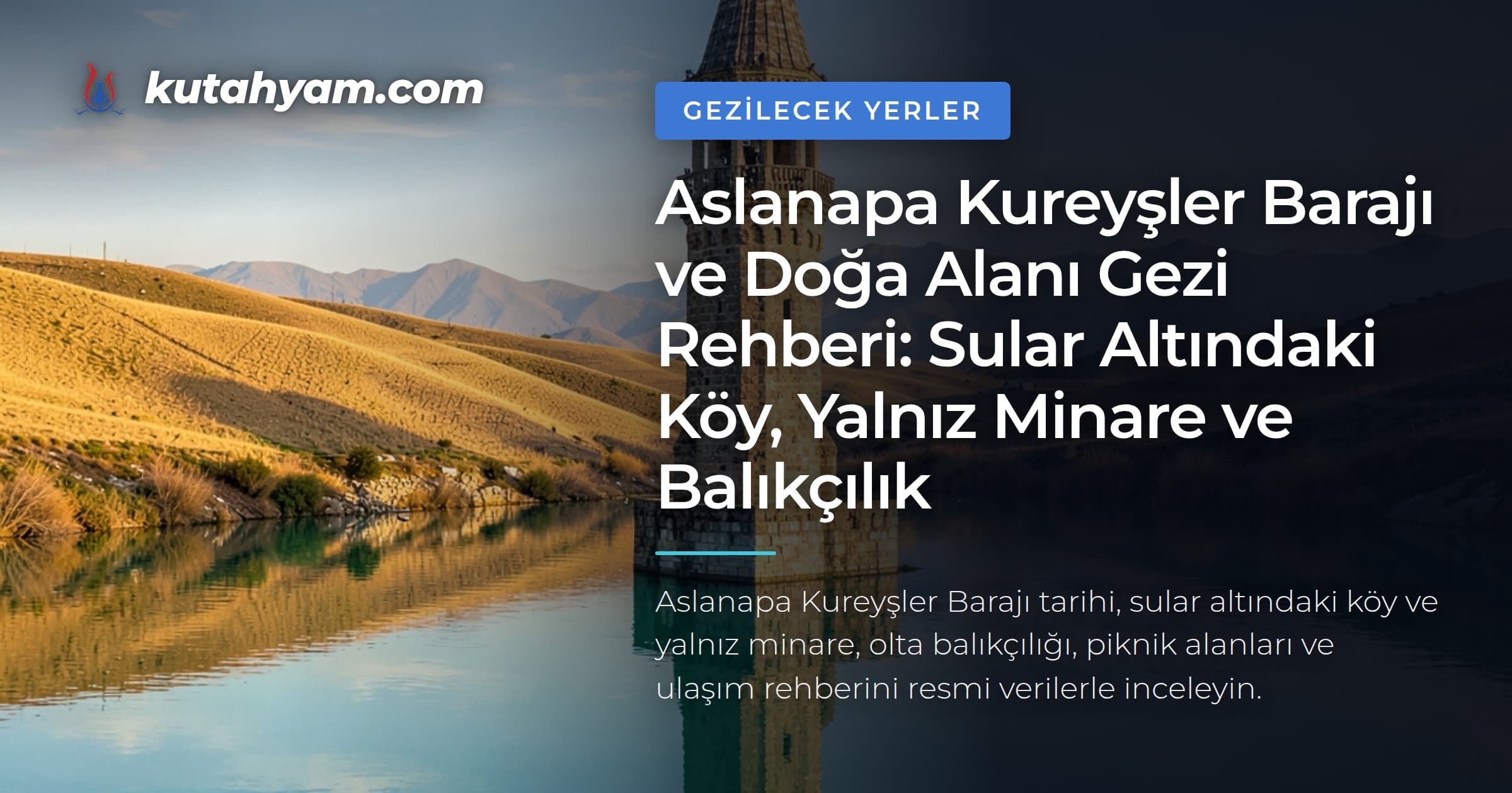 Aslanapa Kureyşler Barajı ve Doğa Alanı Gezi Rehberi: Sular Altındaki Köy, Yalnız Minare ve Balıkçılık