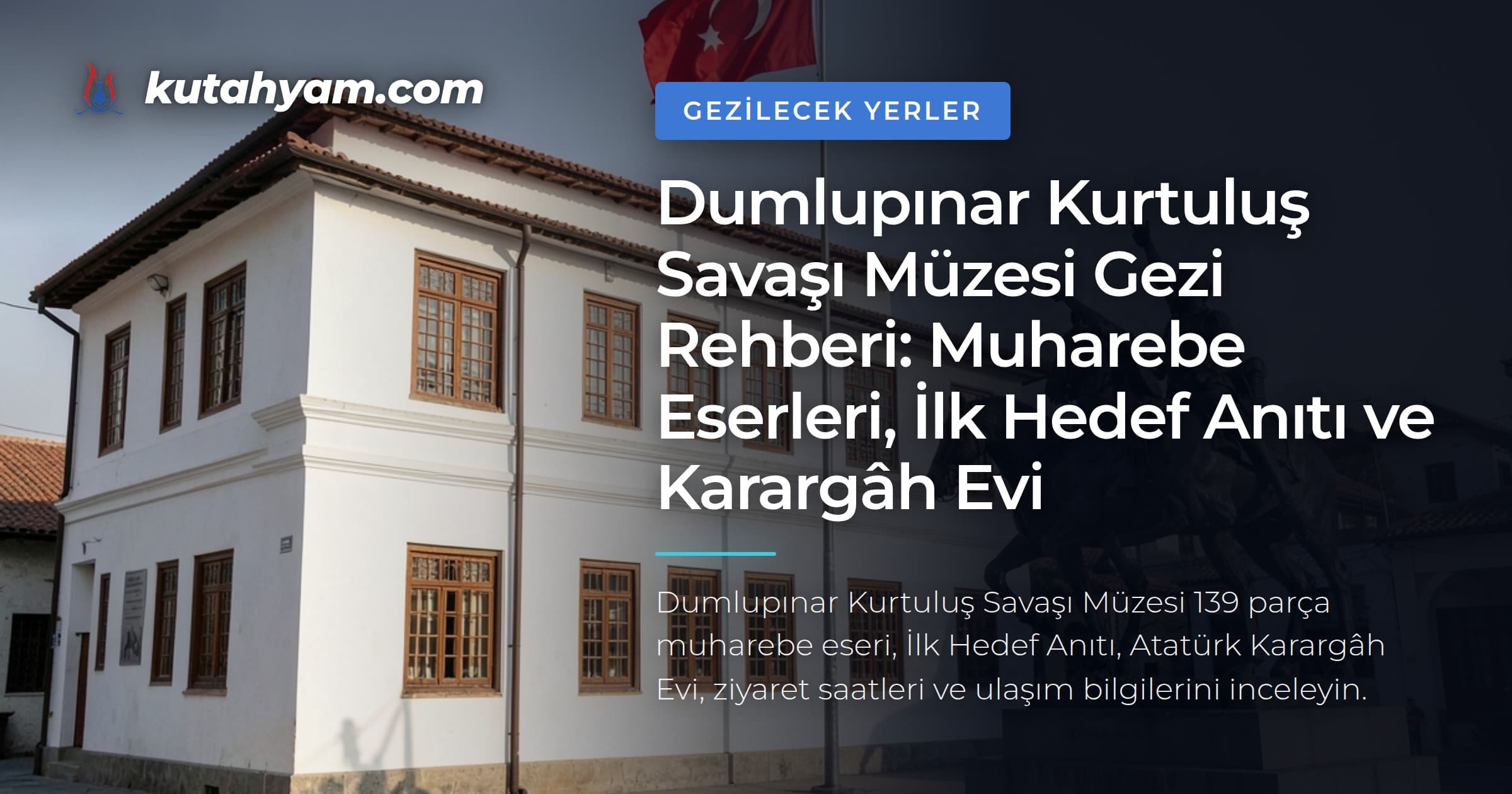 Dumlupınar Kurtuluş Savaşı Müzesi Gezi Rehberi: Muharebe Eserleri, İlk Hedef Anıtı ve Karargâh Evi